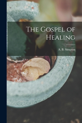 The Gospel of Healing - Simpson, A B (Albert B ) (Creator)