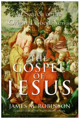 The Gospel of Jesus: In Search of the Original Good News - Robinson, James M