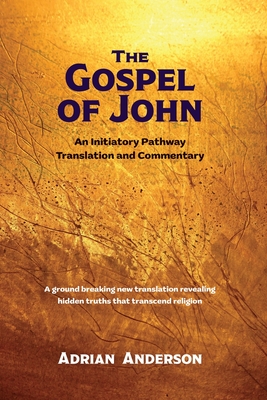 The Gospel of John: An Initiatory Pathway Translation and Commentary - Anderson, Adrian