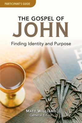 The Gospel of John Participant Guide: Finding Identity and Purpose - Williams, Matt (Editor)