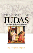 The Gospel of Judas: The Man, His History, His Story