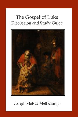 The Gospel of Luke: Discussion and Study Guide - Mellichamp, Joseph McRae, Dr.