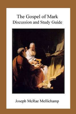 The Gospel of Mark: Discussion and Study Guide - Mellichamp, Joseph McRae, Dr.