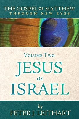 The Gospel of Matthew Through New Eyes Volume Two: Jesus as Israel - Leithart, Peter J