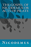 The Gospel of Nicodemus or Acts of Pilate