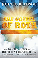 The Gospel of Roth: The Good News about Roth IRA Conversions (and the Changes That Can Make You Money!)