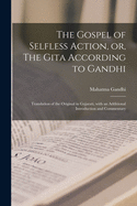 The Gospel of Selfless Action, or, The Gita According to Gandhi: Translation of the Original in Gujarati, With an Additional Introduction and Commentary