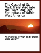 The Gospel of St. Mark Translated Into the Slave Language, for Indians of North-West America