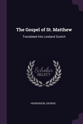 The Gospel of St. Matthew: Translated Into Lowland Scotch - Henderson, George