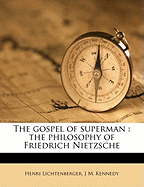 The Gospel of Superman: The Philosophy of Friedrich Nietzsche
