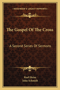 The Gospel Of The Cross: A Second Series Of Sermons