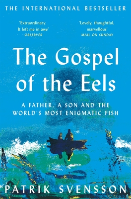 The Gospel of the Eels: A Father, a Son and the World's Most Enigmatic Fish - Svensson, Patrik, and Broom, Agnes (Translated by)