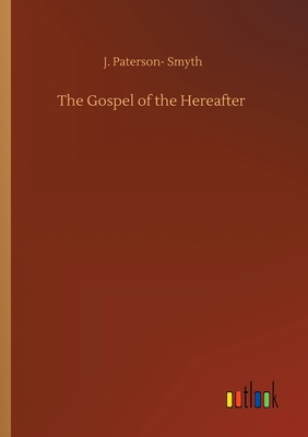 The Gospel of the Hereafter - Smyth, J Paterson-