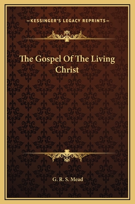 The Gospel of the Living Christ - Mead, G R S