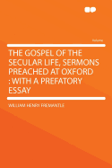 The Gospel of the Secular Life, Sermons Preached at Oxford: With a Prefatory Essay