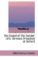 The Gospel of the Secular Life: Sermons Preached at Oxford