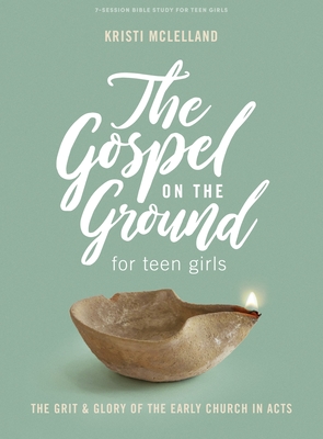 The Gospel on the Ground - Teen Girls' Bible Study Book: The Grit & Glory of the Early Church in Acts - McLelland, Kristi