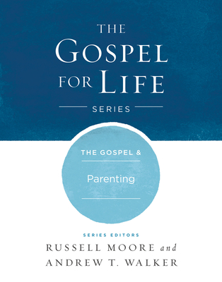 The Gospel & Parenting - Moore, Russell D, Dr., and Walker, Andrew T