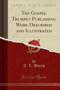 The Gospel Trumpet Publishing Work Described and Illustrated (Classic Reprint)