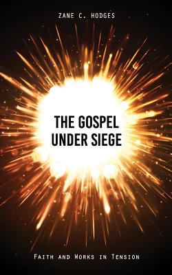 The Gospel Under Siege: Faith and Works in Tension - Hodges, Zane C