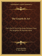 The Gospels in Art: The Life of Christ by Great Painters from Fra Angelico to Holman Hunt