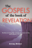 The Gospels of the Book of Revelation: Rediscovering the good news of the return of Jesus in the Apocalypse of John