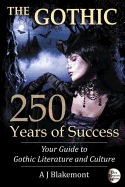 The Gothic: 250 Years of Success: Your Guide to Gothic Literature and Culture