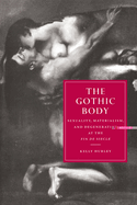 The Gothic Body: Sexuality, Materialism, and Degeneration at the Fin de Siecle