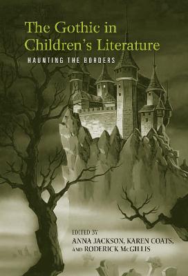 The Gothic in Children's Literature: Haunting the Borders - Jackson, Anna (Editor), and McGillis, Roderick (Editor), and Coats, Karen (Editor)