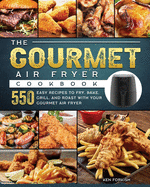 The Gourmet Air Fryer Cookbook: 550 Easy Recipes to Fry, Bake, Grill, and Roast with Your Gourmet Air Fryer