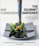 The Gourmet Gardener: Everything You Need to Know to Grow and Prepare the Finest of Vegetables, Fruits and Flowers