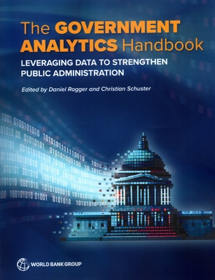 The Government Analytics Handbook: Leveraging Data to Strengthen Public Administration - Rogger, Daniel (Editor), and Schuster, Christian (Editor)