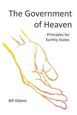 The Government of Heaven: Principles for Earthly States - Adams, Bill