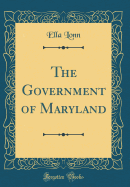 The Government of Maryland (Classic Reprint)