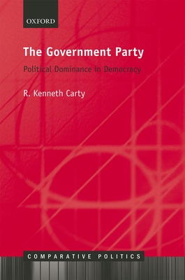 The Government Party: Political Dominance in Democracy - Carty, R. Kenneth