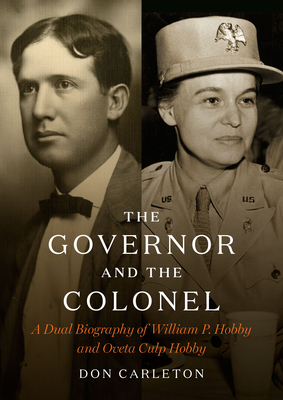 The Governor and the Colonel: A Dual Biography of William P. Hobby and Oveta Culp Hobby - Carleton, Don