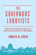 The Governors' Lobbyists: Federal-State Relations Offices and Governors Associations in Washington