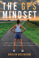 The GPS Mindset: Navigating Life's Challenges with Grit, Purpose, and Strength