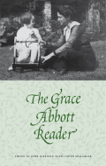 The Grace Abbott Reader - Abbott, Grace, and Sorensen, John, Dr. (Editor), and Sealander, Judith, Professor (Editor)