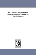 The Grace of Christ, Or, Sinners Saved by Unmerited Kindness. by Wm. S. Plumer ...