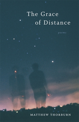 The Grace of Distance: Poems - Thorburn, Matthew, and Haymon, Ava Leavell (Editor)