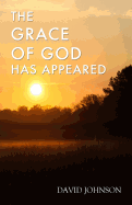 The Grace of God Has Appeared: A Collection of Sermons