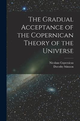 The Gradual Acceptance of the Copernican Theory of the Universe - Stimson, Dorothy, and Copernicus, Nicolaus