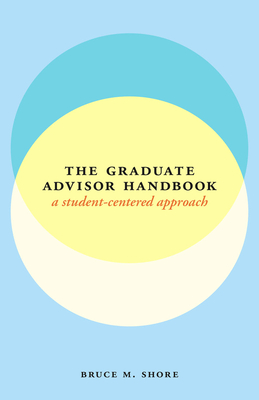 The Graduate Advisor Handbook: A Student-Centered Approach - Shore, Bruce M