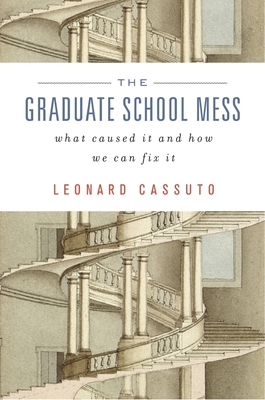 The Graduate School Mess: What Caused It and How We Can Fix It - Cassuto, Leonard, Ph.D.