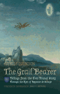 The Grail Bearer: Tellings from the Ever Primal Story: Through the Eyes of Repanse de Schoye