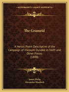 The Grameid: A Heroic Poem Descriptive of the Campaign of Viscount Dundee in 1689 and Other Pieces (1888)