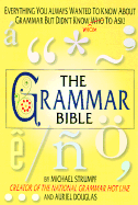 The Grammar Bible: Everything You Always Wanted to Know about Grammar But Didn't Know Whom to Ask!