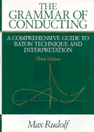 The Grammar of Conducting: A Comprehensive Guide to Baton Technique and Interpretation