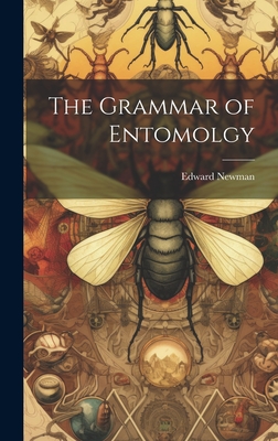 The Grammar of Entomolgy - Newman, Edward